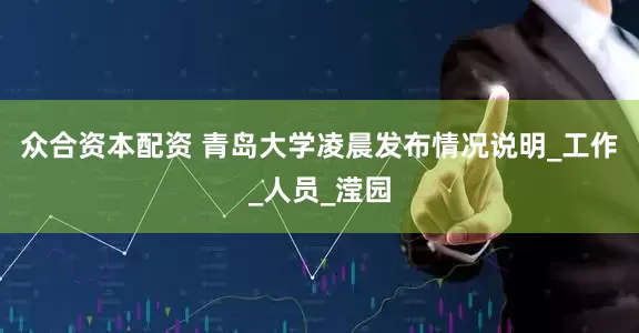 众合资本配资 青岛大学凌晨发布情况说明_工作_人员_滢园